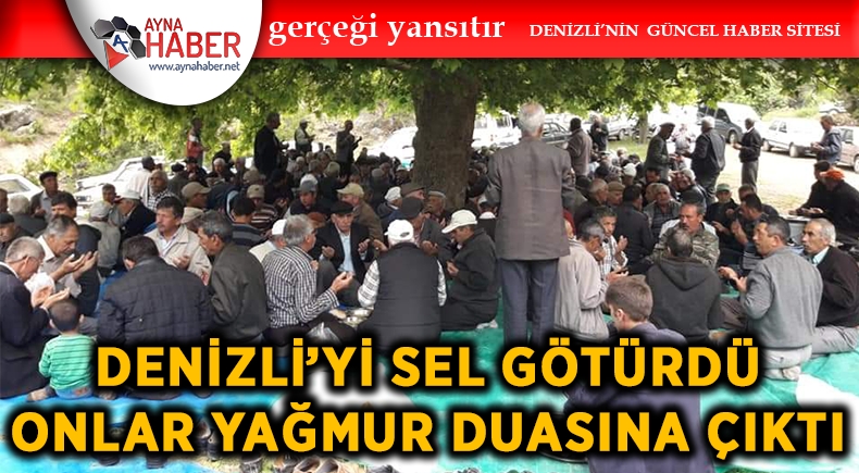 DENİZLİ’Yİ SEL GÖTÜRDÜ, ONLAR YAĞMUR DUASINA ÇIKTI