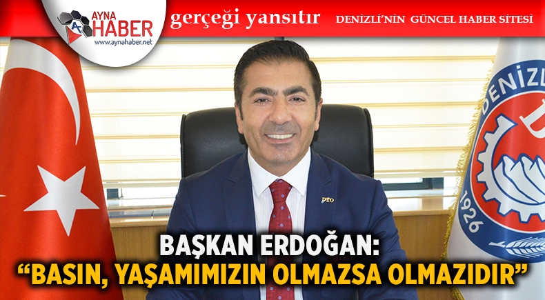 BAŞKAN ERDOĞAN: “BASIN, YAŞAMIMIZIN OLMAZSA OLMAZIDIR”