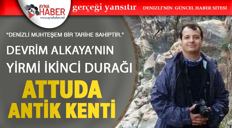 Denizli Muhteşem Bir Tarihe Sahiptir: Attuda Antik Kenti
