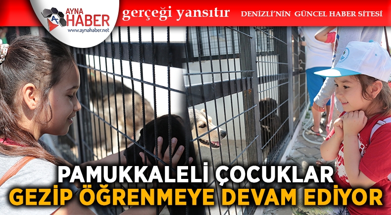 PAMUKKALELİ ÇOCUKLAR GEZİP ÖĞRENMEYE DEVAM EDİYOR