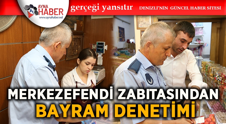 MERKEZEFENDİ ZABITASINDAN BAYRAM DENETİMİ