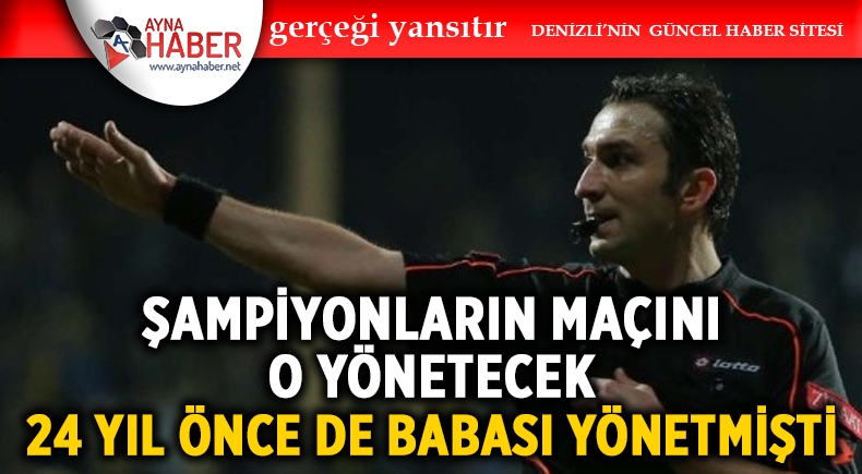 ŞAMPİYONLARIN MAÇINI O YÖNETECEK
