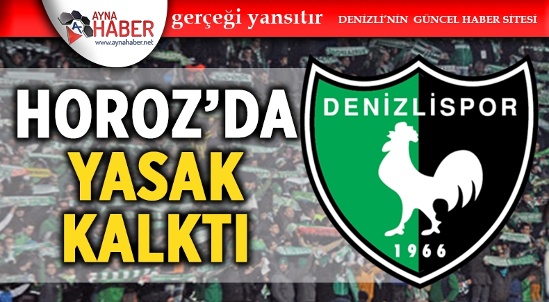 HOROZ'DA YASAK KALKTI