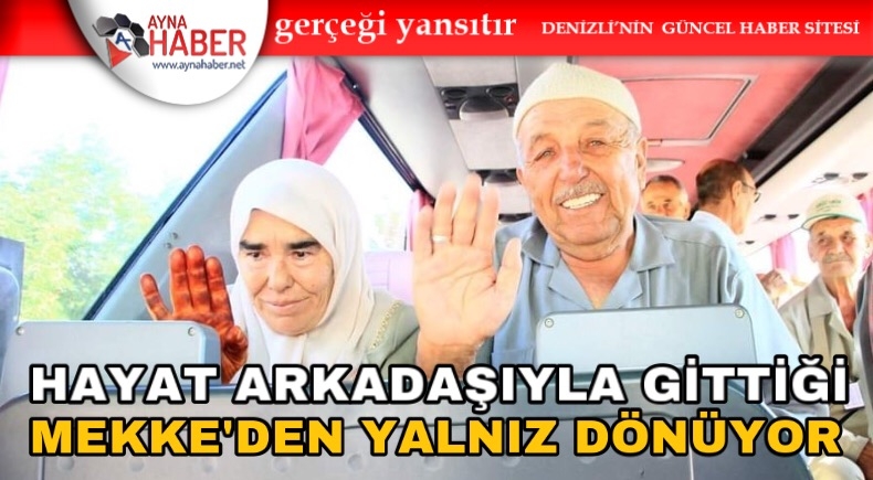 HAYAT ARKADAŞIYLA GİTTİĞİ MEKKE'DEN YALNIZ DÖNÜYOR