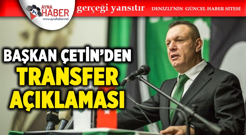 BAŞKAN ÇETİN'DEN TRANSFER AÇIKLAMASI