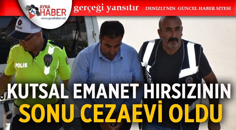 KUTSAL EMANET HIRSIZININ SONU CEZAEVİ OLDU