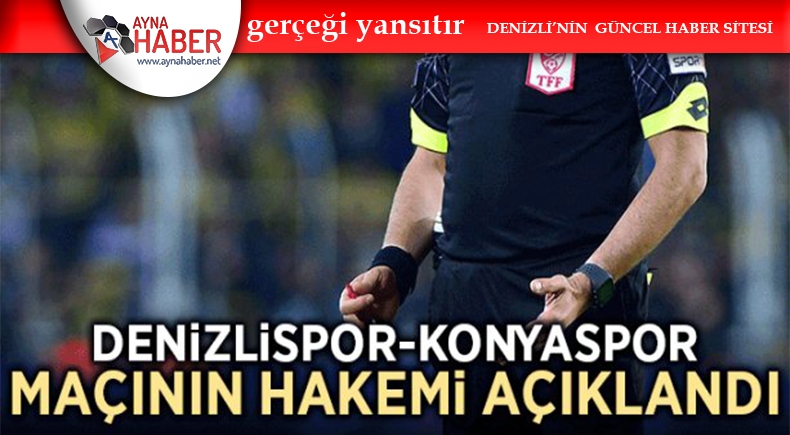 Denizlispor-Konyaspor maçının hakemi açıklandı